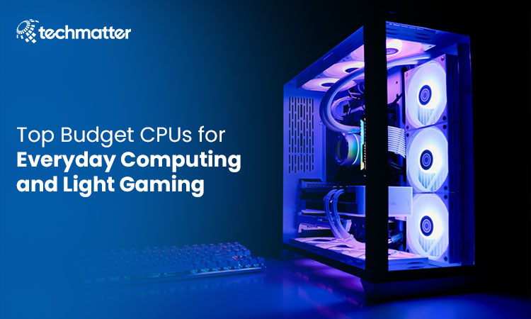 Top Budget CPUs for Everyday Computing and Light Gaming 6 CPUs & Processors